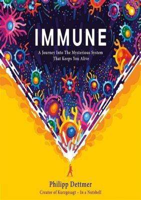  Immune: A Journey into the Mysterious System that Keeps You Alive - Eine Ode an die unsichtbare Armee im Inneren